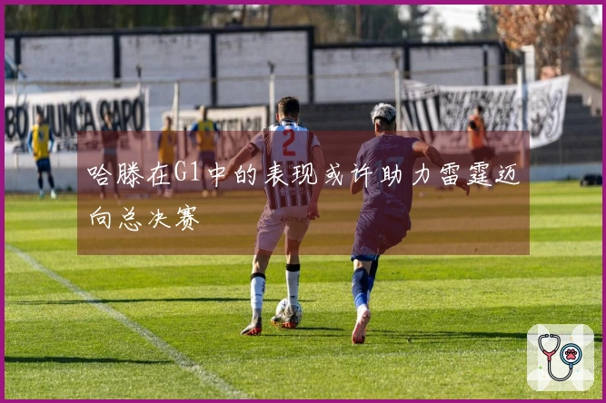 哈滕在G1中的表现或许助力雷霆迈向总决赛